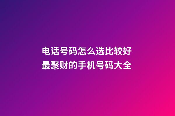 电话号码怎么选比较好 最聚财的手机号码大全